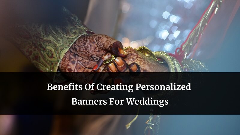 Benefits Of Creating Personalized Banners For Weddings