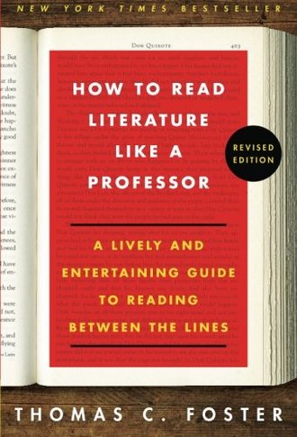 HOW TO READ LITERATURE LIKE A PROFESSOR by Thomas C. Foster