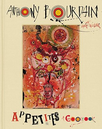 APPETITES by Anthony Bourdain with Laurie Woolever