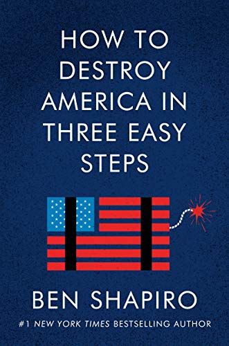 HOW TO DESTROY AMERICA IN THREE EASY STEPS by Ben Shapiro