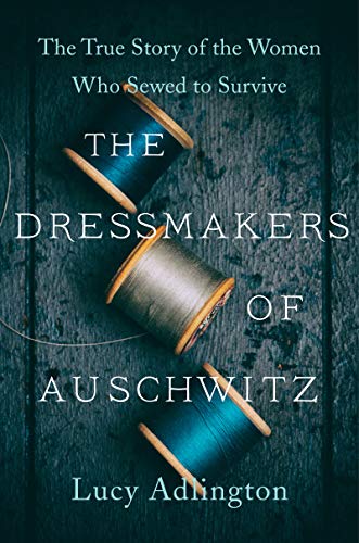 THE DRESSMAKERS OF AUSCHWITZ by Lucy Adlington