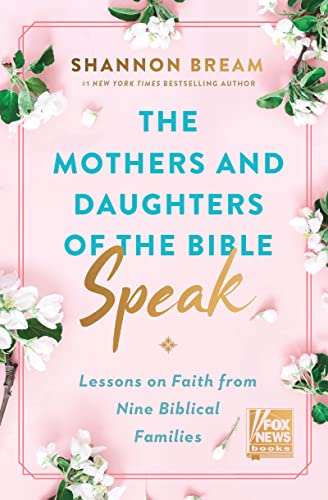 THE MOTHERS AND DAUGHTERS OF THE BIBLE SPEAK by Shannon Bream