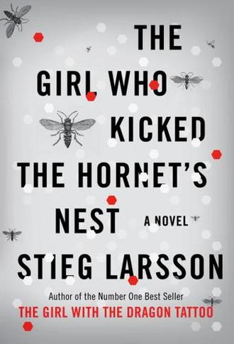 THE GIRL WHO KICKED THE HORNET’S NEST by Stieg Larsson