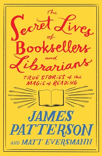 THE SECRET LIVES OF BOOKSELLERS AND LIBRARIANS by James Patterson and Matt Eversmann with Chris Mooney