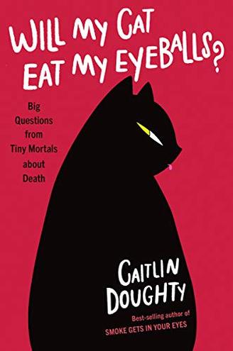 Will My Cat Eat My Eyeballs? Big Questions from Tiny Mortals ... by Caitlin Doughty