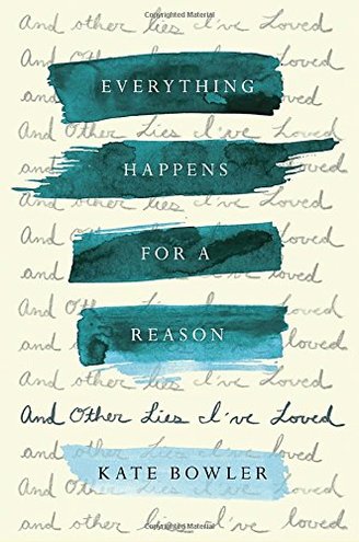 EVERYTHING HAPPENS FOR A REASON by Kate Bowler