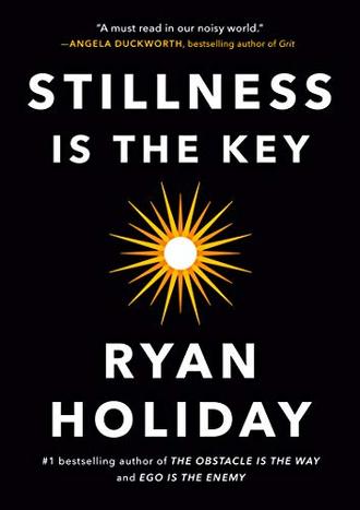 STILLNESS IS THE KEY by Ryan Holiday