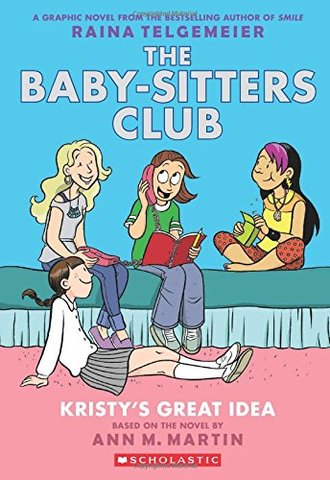THE BABY-SITTERS CLUB GRAPHIX: KRISTY'S GREAT IDEA by Ann M. Martin and Raina Telgemeier