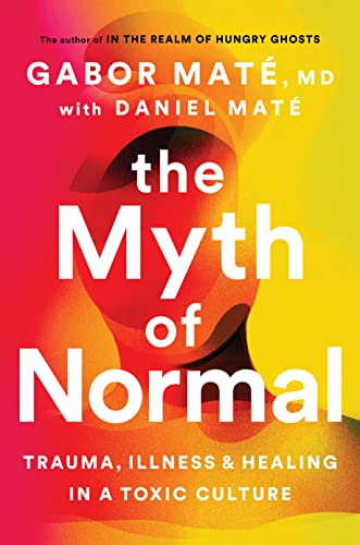 THE MYTH OF NORMAL by Gabor Maté with Daniel Maté