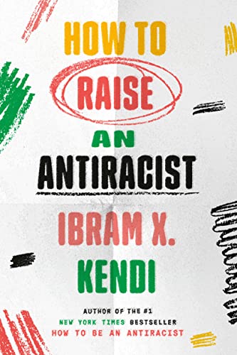 HOW TO RAISE AN ANTIRACIST by Ibram X. Kendi