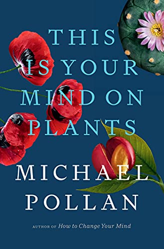 THIS IS YOUR MIND ON PLANTS by Michael Pollan