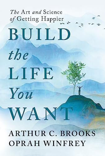 BUILD THE LIFE YOU WANT by Arthur C. Brooks and Oprah Winfrey