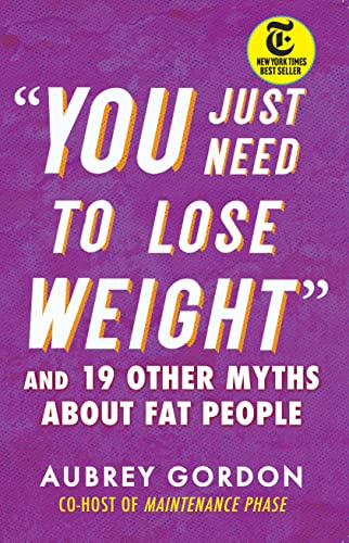 "YOU JUST NEED TO LOSE WEIGHT" by Aubrey Gordon