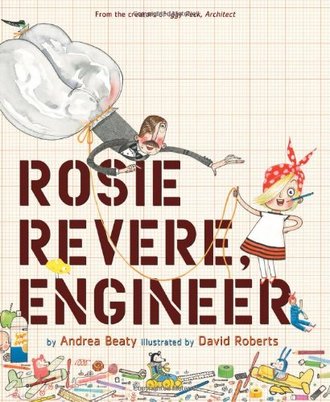 ROSIE REVERE, ENGINEER by Andrea Beaty. Illustrated by David Roberts