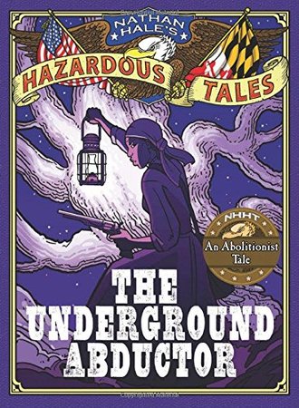 NATHAN HALE’S HAZARDOUS TALES: THE UNDERGROUND ABDUCTOR by Nathan Hale