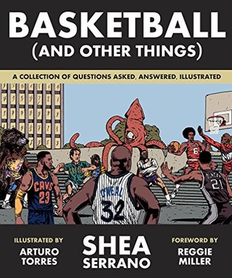 BASKETBALL (AND OTHER THINGS) by Shea Serrano. Illustrated by Arturo Torres