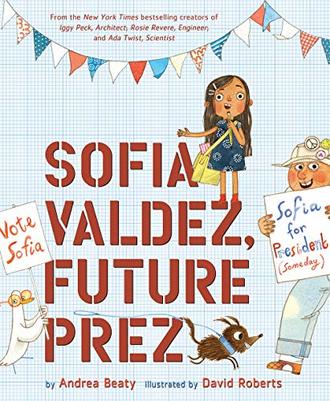 SOFIA VALDEZ, FUTURE PREZ by Andrea Beaty. Illustrated by David Roberts