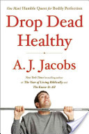 DROP DEAD HEALTHY by A. J. Jacobs