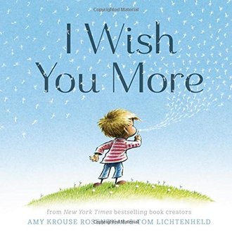 I WISH YOU MORE by Amy Krouse Rosenthal. Illustrated by Tom Lichtenheld