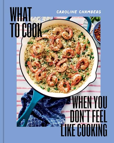 WHAT TO COOK WHEN YOU DON'T FEEL LIKE COOKING by Caroline Chambers