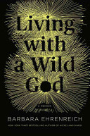 LIVING WITH A WILD GOD by Barbara Ehrenreich