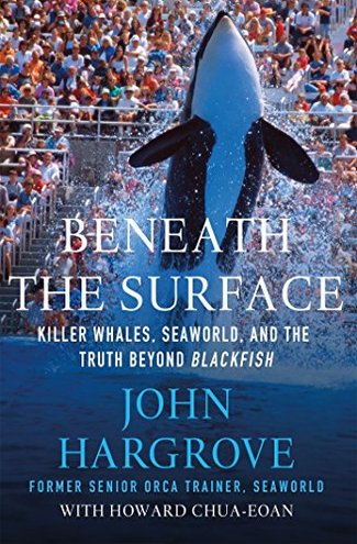 BENEATH THE SURFACE by John Hargrove with Howard Chua-Eoan