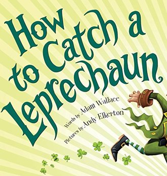 HOW TO CATCH A LEPRECHAUN by Adam Wallace. Illustrated by Andy Elkerton