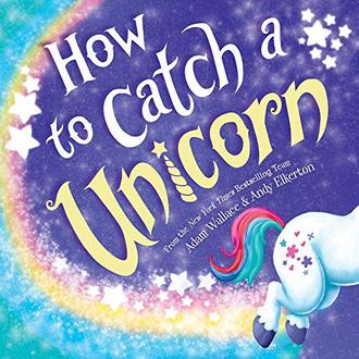 HOW TO CATCH A UNICORN by Adam Wallace. Illustrated by Andy Elkerton