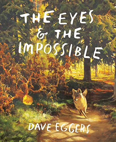 THE EYES AND THE IMPOSSIBLE by Dave Eggers. Illustrations by Shawn Harris