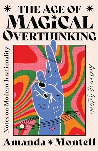 THE AGE OF MAGICAL OVERTHINKING by Amanda Montell