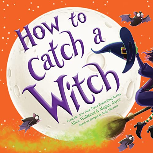 HOW TO CATCH A WITCH by Alice Walstead. Illustrated by Megan Joyce