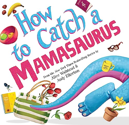 HOW TO CATCH A MAMASAURUS by Alice Walstead. Illustrated by Andy Elkerton