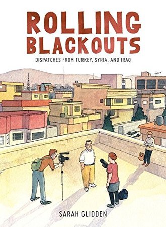 ROLLING BLACKOUTS: DISPATCHES FROM TURKEY, SYRIA AND IRAQ by Sarah Glidden