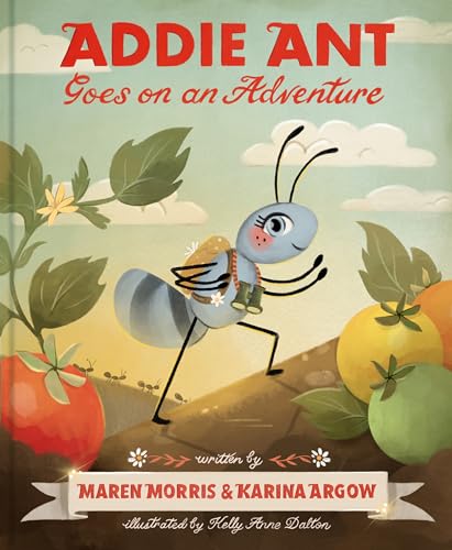 ADDIE ANT GOES ON AN ADVENTURE by Maren Morris and Karina Argow. Illustrated by Kelly Anne Dalton