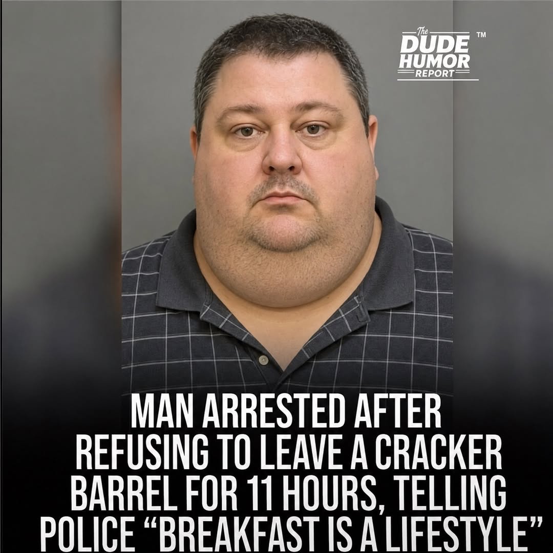 MAN ARRESTED AFTER REFUSING TO LEAVE CRACKER BARREL FOR 11 HOURS, TELLING POLICE "BREAKFAST IS A LIFESTYLE"