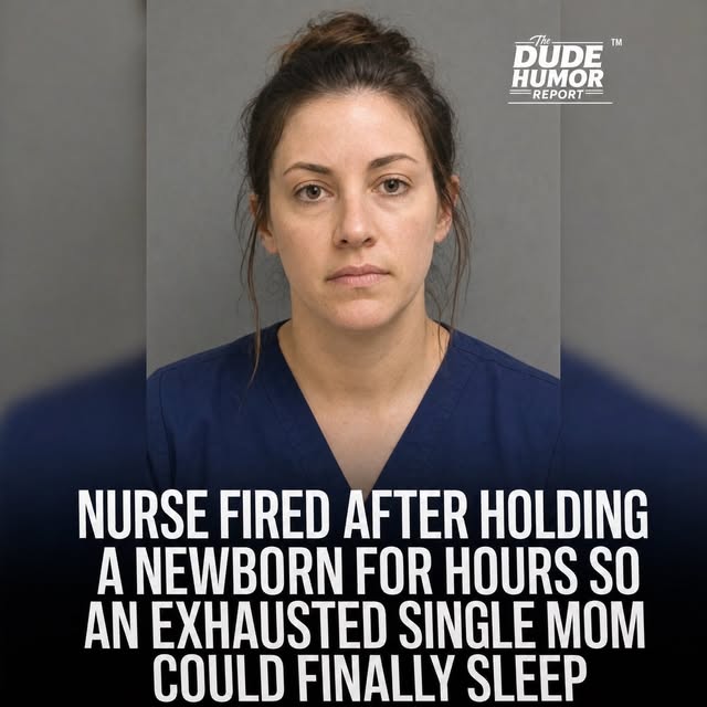NURSE FIRED AFTER HOLDING A NEWBORN FOR HOURS SO AN EXHAUSTED SINGLE MOM COULD FINALLY SLEEP