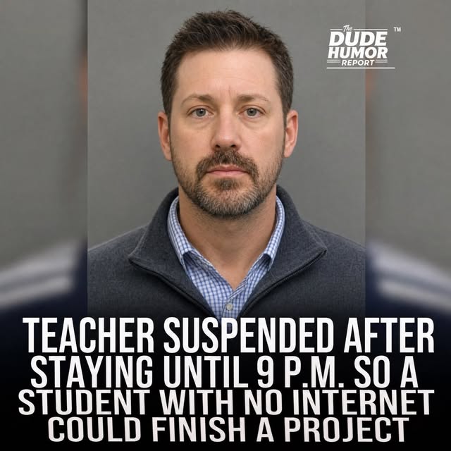 TEACHER SUSPENDED AFTER STAYING UNTIL 9 P.M. SO A STUDENT WITH NO INTERNET COULD FINISH A PROJECT