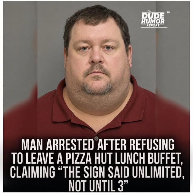 MAN ARRESTED AFTER REFUSING TO LEAVE PIZZA HUT LUNCH BUFFET, INSISTING "UNLIMITED MEANS FOREVER"