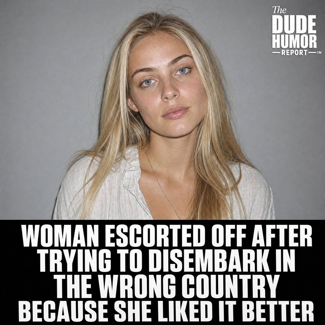 WOMAN ESCORTED OFF AFTER TRYING TO DISEMBARK IN THE WRONG COUNTRY BECAUSE SHE LIKED IT BETTER