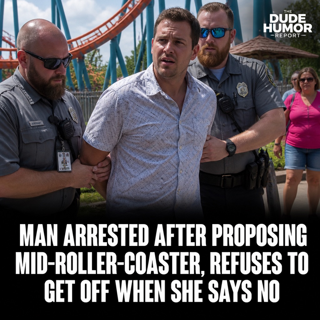 MAN ARRESTED AFTER PROPOSING MID-ROLLER-COASTER, REFUSES TO GET OFF WHEN SHE SAYS NO