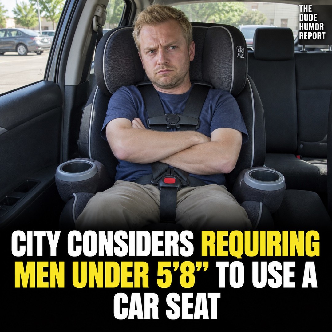CITY CONSIDERS REQUIRING MEN UNDER 5’8” TO USE A CAR SEAT
