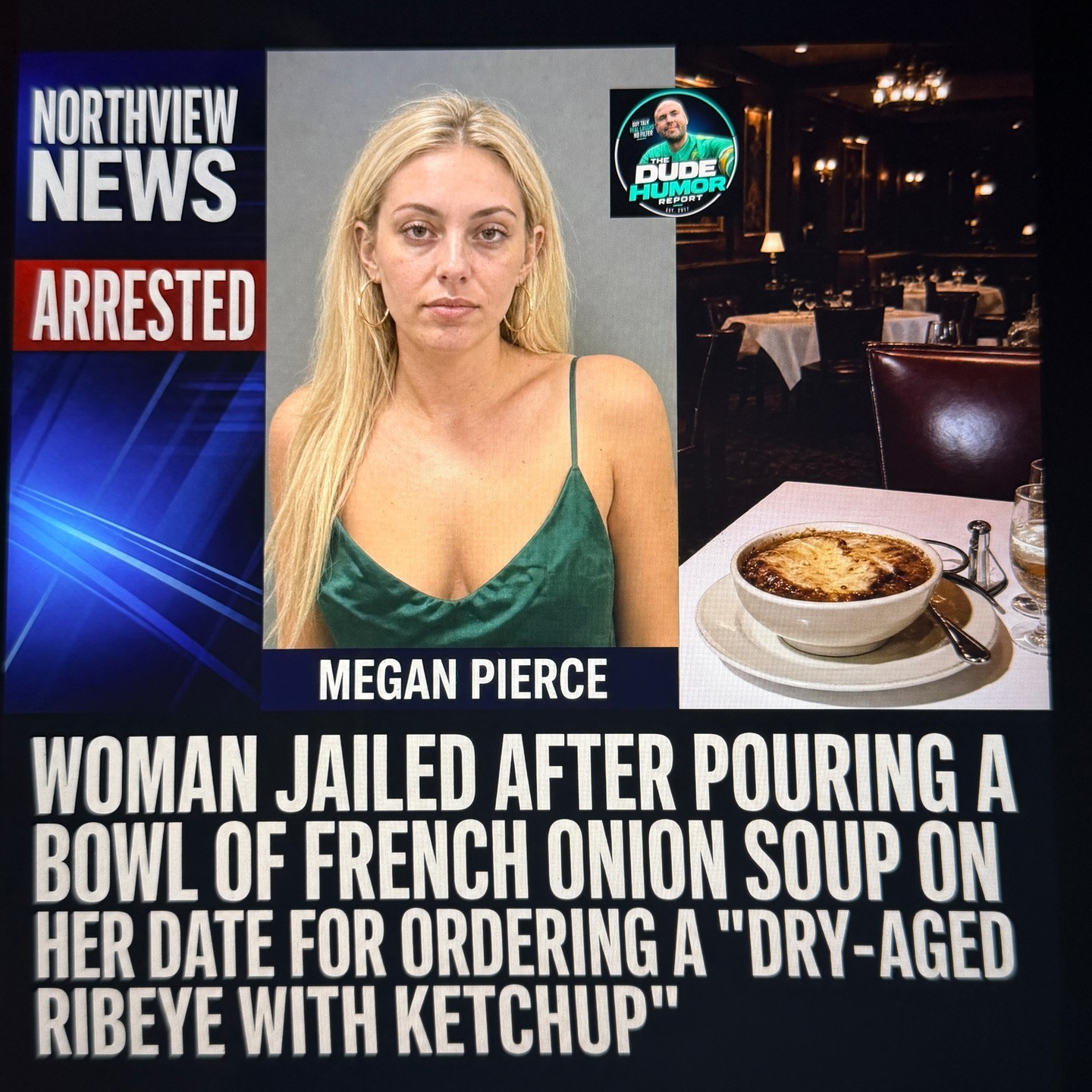 WOMAN JAILED AFTER POURING A BOWL OF FRENCH ONION SOUP ON HER DATE FOR ORDERING A "DRY-AGED RIBEYE WITH KETCHUP"