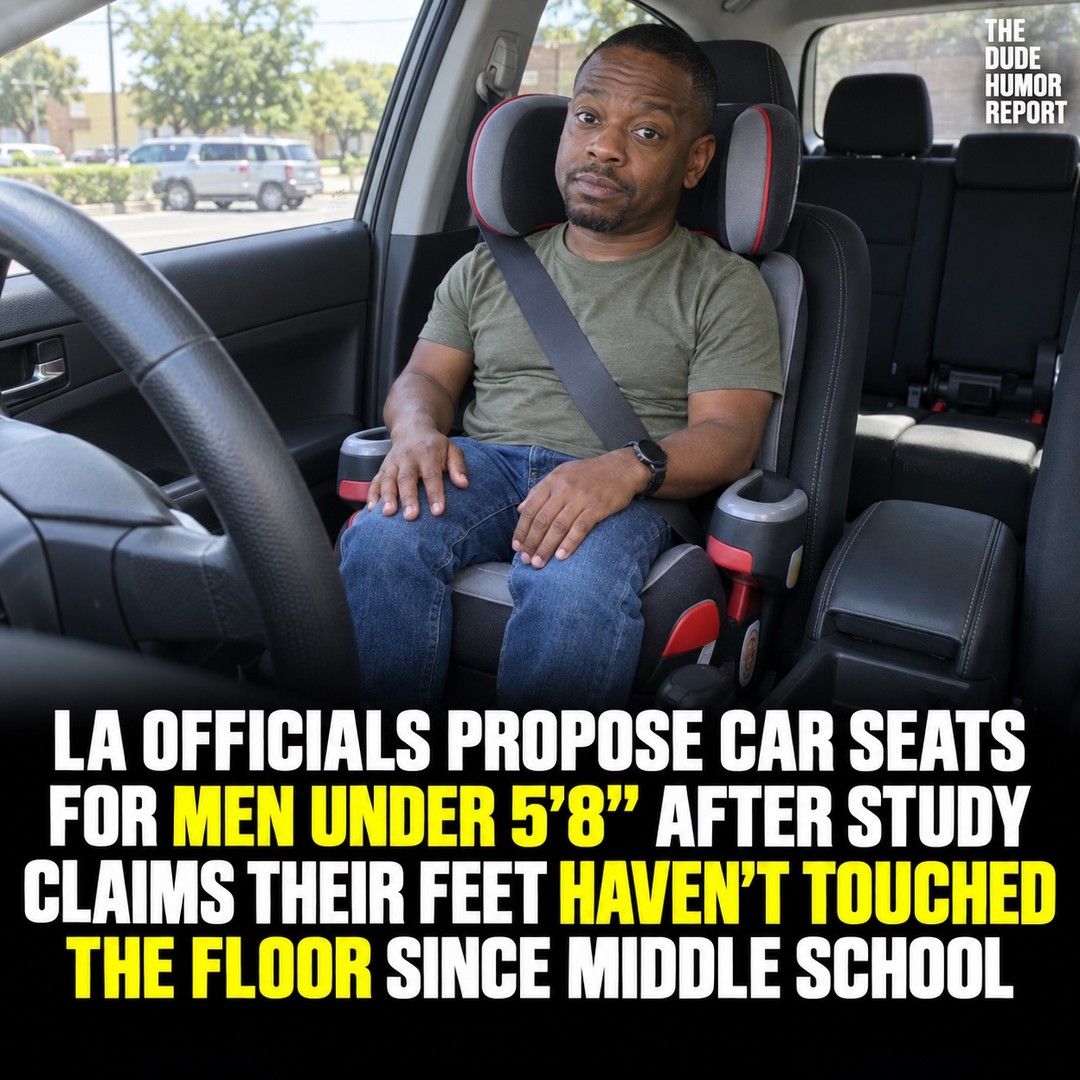 LA OFFICIALS PROPOSE CAR SEATS FOR MEN UNDER 5’8” AFTER STUDY CLAIMS THEIR FEET HAVEN’T TOUCHED THE FLOOR SINCE MIDDLE SCHOOL