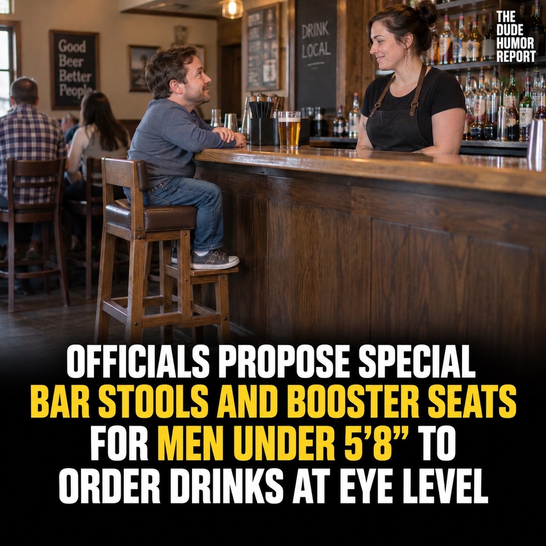 OFFICIALS PROPOSE SPECIAL BAR STOOLS AND BOOSTER SEATS FOR MEN UNDER 5’8” TO ORDER DRINKS AT EYE LEVEL