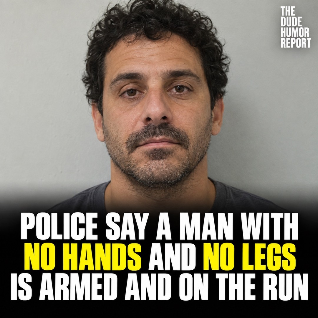 POLICE SAY A MAN WITH NO HANDS AND NO LEGS IS ARMED AND ON THE RUN
