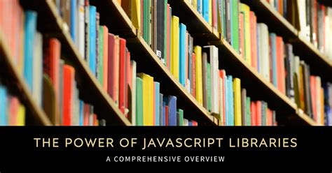 The Power of JavaScript Libraries: A Comprehensive Overview