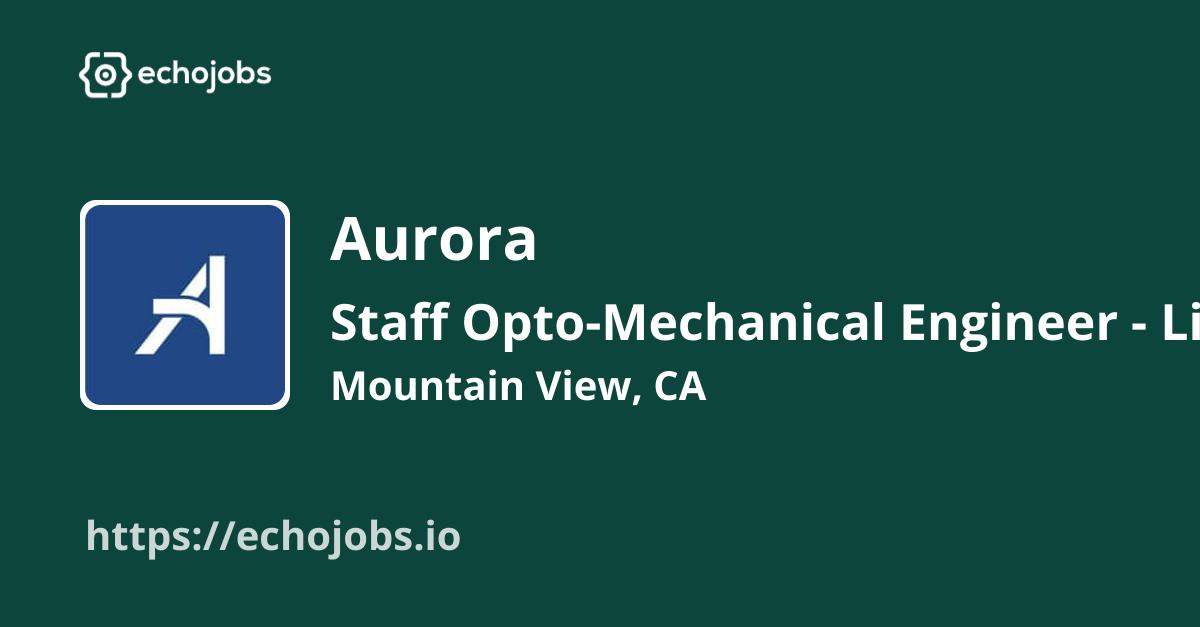 Staff OptoMechanical Engineer Lidar at Aurora echojobs.io