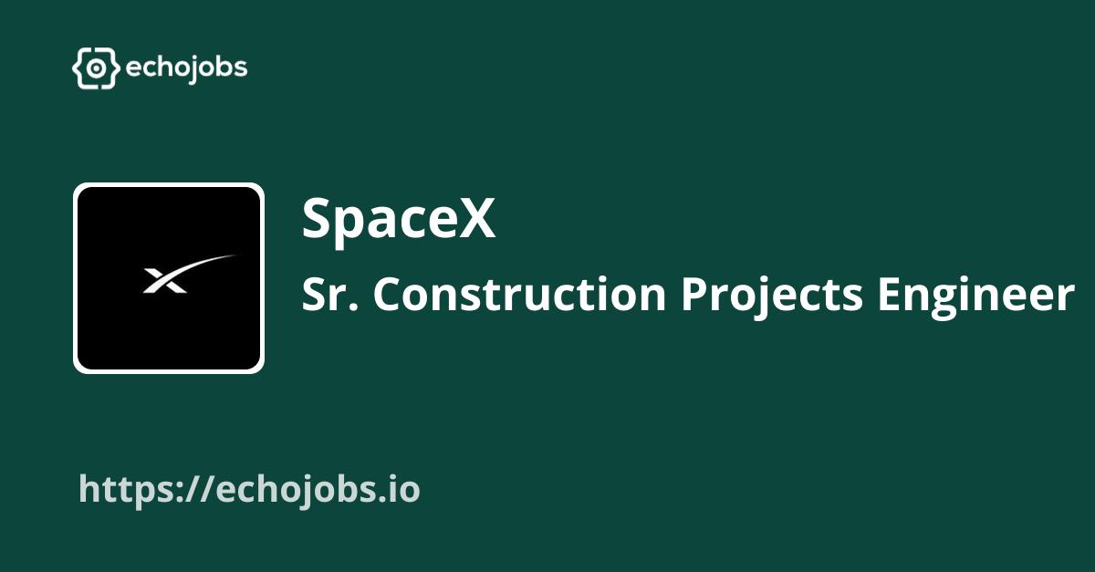 Sr. Construction Projects Engineer at SpaceX echojobs.io