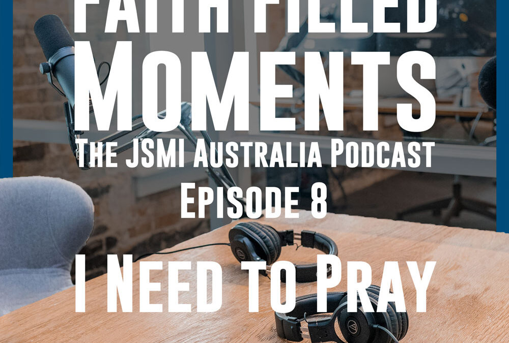 Faith Filled Moments – Episode 8 – I Need to Pray