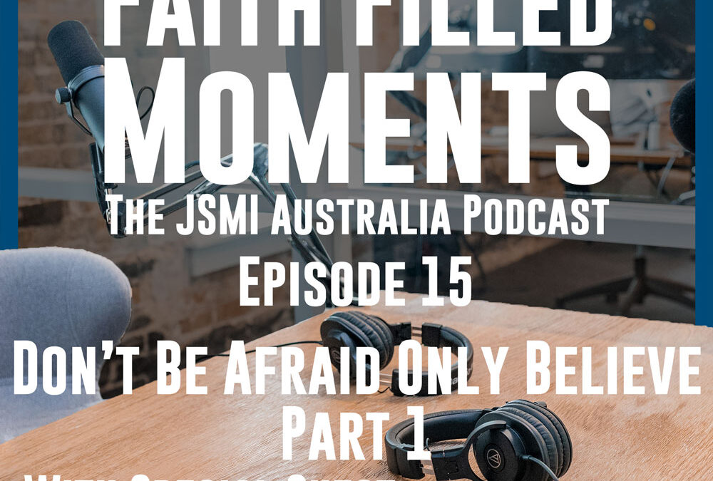 Faith Filled Moments – Episode 15 – Don’t Be Alarmed Only Believe